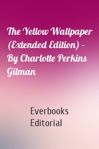 The Yellow Wallpaper (Extended Edition) – By Charlotte Perkins Gilman