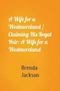 A Wife for a Westmoreland / Claiming His Royal Heir: A Wife for a Westmoreland