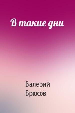 Обложка книги «В такие дни» — Валерий Брюсов