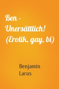 Ben - Unersättlich! (Erotik, gay, bi)