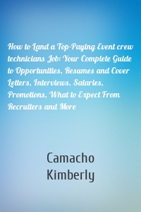 How to Land a Top-Paying Event crew technicians Job: Your Complete Guide to Opportunities, Resumes and Cover Letters, Interviews, Salaries, Promotions, What to Expect From Recruiters and More