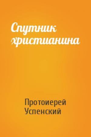 Обложка книги «Спутник христианина» — Протоиерей Успенский