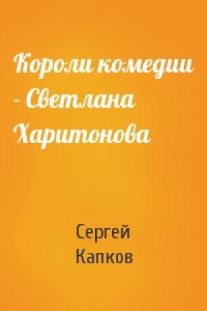 Обложка книги «Короли комедии - Светлана Харитонова» — Сергей Капков