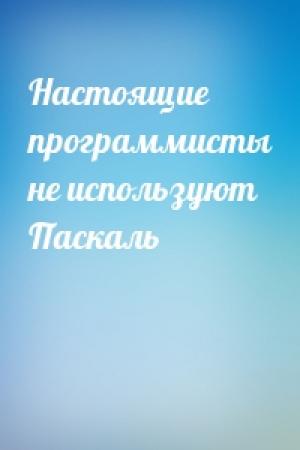 Обложка книги «Настоящие программисты не используют Паскаль»