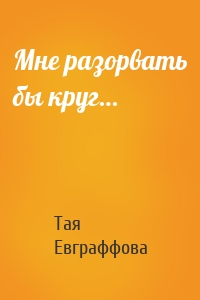 Мне разорвать бы круг…