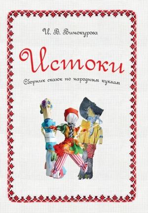 Обложка книги «Истоки. Сборник сказок по народным куклам» — Ирина Винокурова