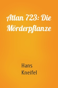 Atlan 723: Die Mörderpflanze