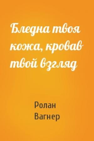 Обложка книги «Бледна твоя кожа, кровав твой взгляд» — Ролан Вагнер