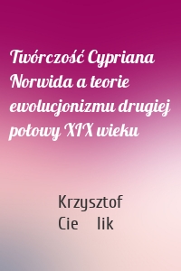 Twórczość Cypriana Norwida a teorie ewolucjonizmu drugiej połowy XIX wieku