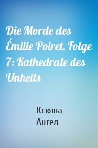 Die Morde des Émilie Poiret, Folge 7: Kathedrale des Unheils