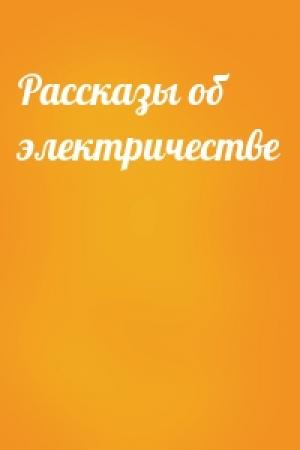 Обложка книги «Рассказы об электричестве» — Анатолий Томилин
