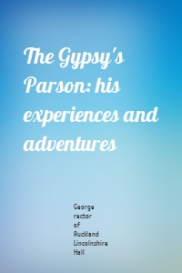 The Gypsy's Parson: his experiences and adventures