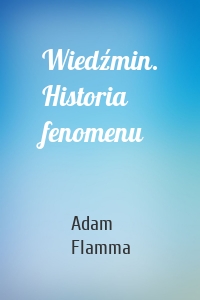 Wiedźmin. Historia fenomenu