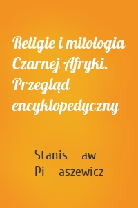 Religie i mitologia Czarnej Afryki. Przegląd encyklopedyczny