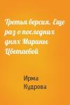 Ирма Кудрова - Третья версия. Еще раз о последних днях Марины Цветаевой
