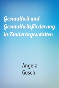 Gesundheit und Gesundheitsförderung in Kindertagesstätten