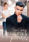 Кира Сорока - Притворись моей, девочка!