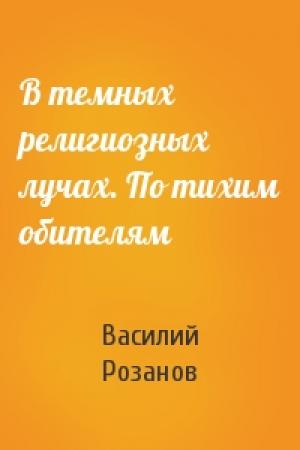 Обложка книги «В темных религиозных лучах. По тихим обителям» — Василий Розанов