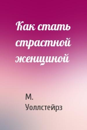 Обложка книги «Как стать страстной женщиной» — М. Уоллстейрз