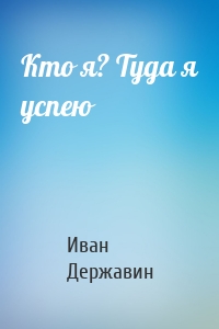 Кто я? Туда я успею