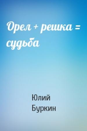 Обложка книги «Орел + решка = судьба» — Юлий Буркин