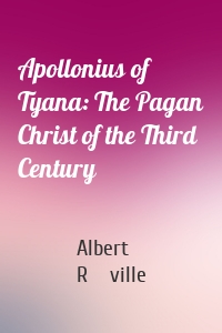 Apollonius of Tyana: The Pagan Christ of the Third Century