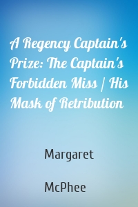 A Regency Captain's Prize: The Captain's Forbidden Miss / His Mask of Retribution