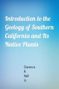 Introduction to the Geology of Southern California and Its Native Plants