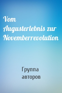 Vom Augusterlebnis zur Novemberrevolution