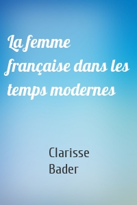 La femme française dans les temps modernes