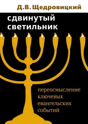 Обложка книги «Сдвинутый светильник. Переосмысление ключевых евангельских событий» — Дмитрий Щедровицкий