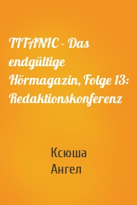 TITANIC - Das endgültige Hörmagazin, Folge 13: Redaktionskonferenz