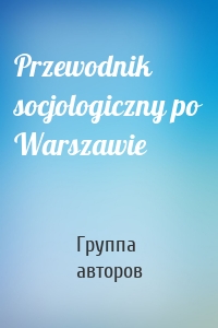 Przewodnik socjologiczny po Warszawie