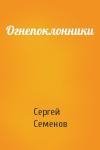 Сергей Семенов - Огнепоклонники