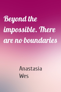 Beyond the impossible. There are no boundaries