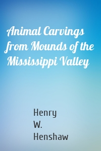 Animal Carvings from Mounds of the Mississippi Valley