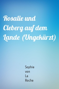 Rosalie und Cleberg auf dem Lande (Ungekürzt)