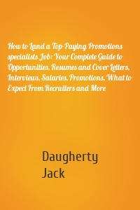 How to Land a Top-Paying Promotions specialists Job: Your Complete Guide to Opportunities, Resumes and Cover Letters, Interviews, Salaries, Promotions, What to Expect From Recruiters and More