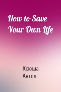 How to Save Your Own Life