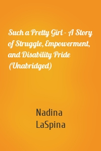 Such a Pretty Girl - A Story of Struggle, Empowerment, and Disability Pride (Unabridged)