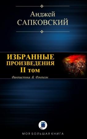 Обложка книги «ИЗБРАННЫЕ ПРОИЗВЕДЕНИЯ. II том» — Анджей Сапковский