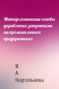 Методологические основы управления затратами на промышленных предприятиях