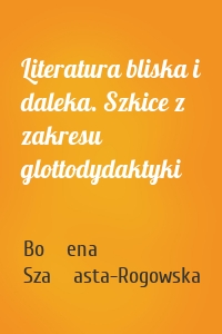 Literatura bliska i daleka. Szkice z zakresu glottodydaktyki