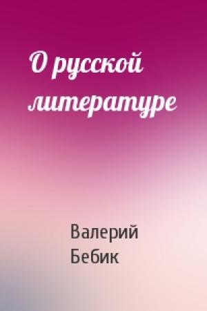 Обложка книги «О русской литературе» — Валерий Бебик
