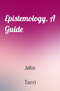 Epistemology. A Guide