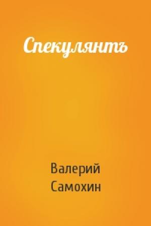 Обложка книги «Спекулянтъ» — Валерий Самохин