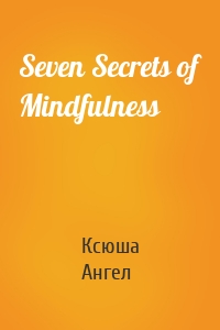 Seven Secrets of Mindfulness