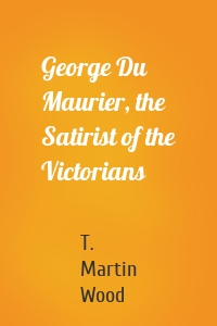 George Du Maurier, the Satirist of the Victorians