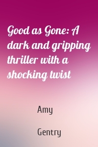 Good as Gone: A dark and gripping thriller with a shocking twist