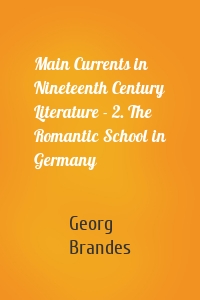 Main Currents in Nineteenth Century Literature - 2. The Romantic School in Germany